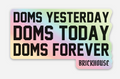 Sticker with text 'Doms yesterday, doms today, doms forever' and 'Brickhouse' branding on a holographic background.
