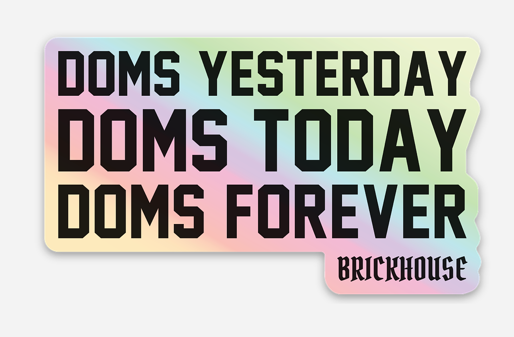 Sticker with text 'Doms yesterday, doms today, doms forever' and 'Brickhouse' branding on a holographic background.